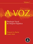 A Voz - Volume 3: Patologia Vocal de Origem Orgânica