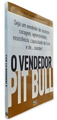 O Vendedor Pit Bull - Seja um vendedor de sucesso: coragem, agressividade, resistência, capacidade d