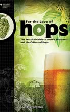 For the Love of Hops: The Practical Guide to Aroma, Bitterness and the Culture of Hops