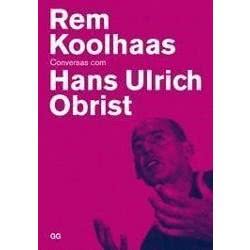 Rem Koolhaas - Conversas com Hans Ulrich Obrist