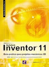 Autodesk Inventor 11 - Guia prático para projetos mecânicos 3D
