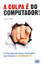 A Culpa é do Computador! - Os Segredos das Novas Tecnologias para Gestores