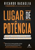 LUGAR DE POTÊNCIA: LIÇÕES DE CARREIRA E LIDERANÇA DE MAIS DE 10 MIL ENTREVISTAS,