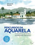 Percursos da Aquarela - Fundamentos da técnica e possibilidades expressivas