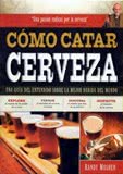 Cómo Catar Cerveza - Una Guía del Entendido Sobre la Mejor Bebida del Mundo