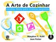 A Arte de Cozinhar - Receitas Fáceis para Crianças Pequenas