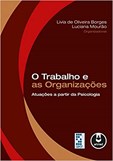 O Trabalho e as Organizações - Atuações a Partir da Psicologia