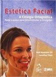 Estética Facial - A Cirurgia Ortognática - Passo a Passo para Ortodontistas e Cirurgiões