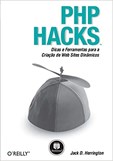 PHP Hacks - Dicas e Ferramentas para a Criação de Web Sites Dinâmicos