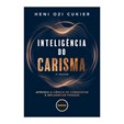 Inteligência do Carisma (2ª Edição) - Aprenda a Ciência de Conquistar e Influenc