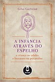 A Infância Através do Espelho - A Criança no Adulto, a Literatura na Psicanálise