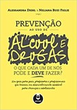 Prevenção ao Uso de Álcool e Drogas - O que Cada um de Nós Pode e Deve Fazer?