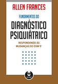 Fundamentos do Diagnóstico Psiquiátrico - Respondendo às Mudanças do DSM-5