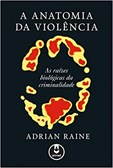 A Anatomia da Violência - As Raízes Biológicas da Criminalidade