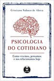 Psicologia do Cotidiano - Como Vivemos, Pensamos e nos Relacionamos Hoje