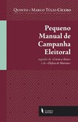 Pequeno Manual de Campanha Eleitoral seguido de «Carta a Ático» e de «Defesa de Murena»