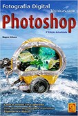 Fotografia Digital Técnicas com Photoshop - 3ª Edição