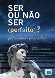 Ser ou Não Ser (Perfeito)? - Perfecionismo e Psicopatologia