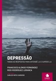 Depressão - Todas as Respostas para Entendê-la e Superá-la