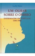 Um Olhar Sobre o Ombro - Enfermagem em Portugal (1881-1998)