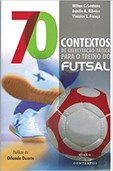 70 Contextos de Exercitação Tática para o Treino do Futsal