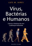 Vírus, Bactérias e Humanos - Ciência e histórias de uma coabitação atribulada