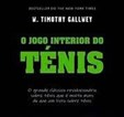 O Jogo Interior do Ténis - Como usar a mente para alcançar a excelência no desporto e na vida