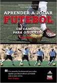 Aprender a Jogar Futebol - Um caminho para o sucesso - Volume 1