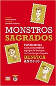 Monstros Sagrados - 100 histórias da mais fantástica equipa de sempre do futebol português - Benfica