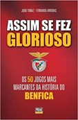 Assim Se Fez Glorioso - Os 50 jogos mais marcantes da história do Benfica