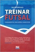 Treinar Futsal - Fundamentos, Reflexões, Exercícios