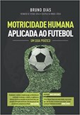 Motricidade Humana Aplicada ao Futebol - Um guia prático