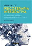Manual de Psicoterapia Integrativa -  Fundamentos, Modelos, Investigação e Práti
