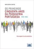 Os Primeiros Cinquenta Anos da Psiquiatria Portuguesa (1835-1885) - Uma viagem à luz da estatística