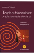 Terapia da Fala e Oralidade - A Esfera Oro-Facial da Criança - Distúrbios e Terapêuticas