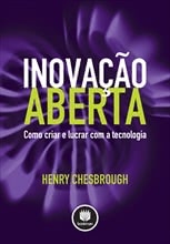 Inovação Aberta - Como Criar e Lucrar com a Tecnologia