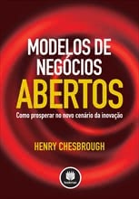 Modelos de Negócios Abertos - Como Prosperar no Novo Cenário de Inovação