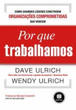 Por que Trabalhamos: Como Grandes Líderes Constroem Organizações Comprometidas que Vencem